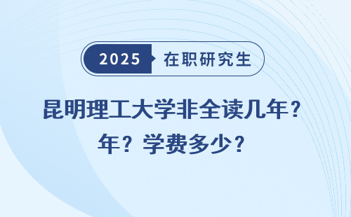 昆明理工大学非全读几年？学费多少？