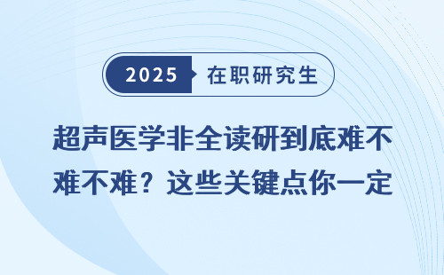 超声医学非全读研到底难不难？这些关键点你一定要知道