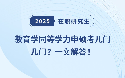 教育学同等学力申硕考几门？一文解答！