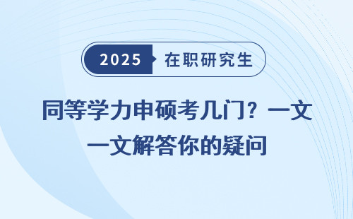 同等学力申硕考几门？一文解答你的疑问