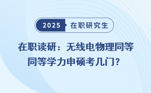 在职读研：无线电物理同等学力申硕考几门？