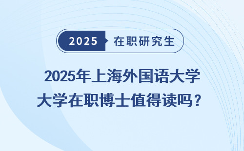 2025年上海外国语大学在职博士值得读吗？