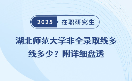 湖北师范大学非全录取线多少？附详细盘透