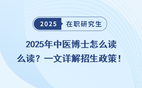 2025年中医博士怎么读？一文详解招生政策！