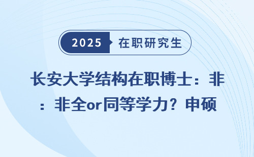 长安大学结构在职博士：非全or同等学力？申硕必看！
