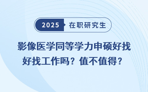 影像医学同等学力申硕好找工作吗？值不值得？