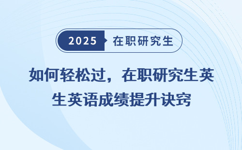 如何轻松过，在职研究生英语成绩提升诀窍