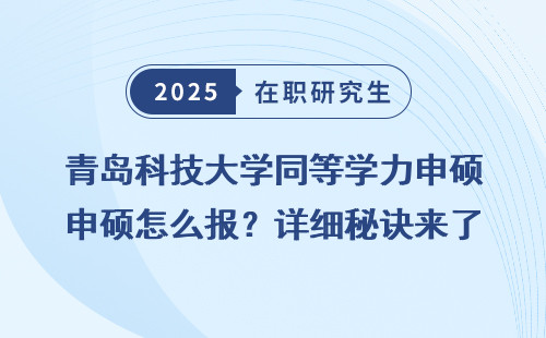 青岛科技大学同等学力申硕怎么报？详细秘诀来了！