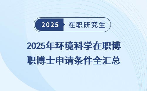 2025年环境科学在职博士申请条件全汇总