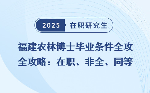 福建农林博士毕业条件全攻略：在职、非全、同等学力详解