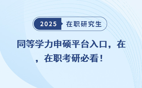 同等学力申硕平台入口，在职考研必看！