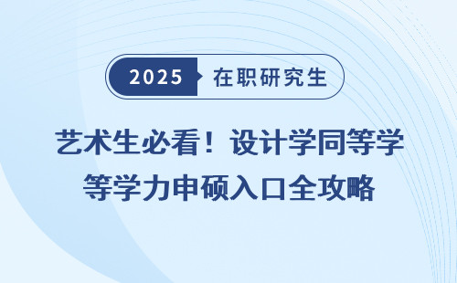 艺术生必看！设计学同等学力申硕入口全攻略