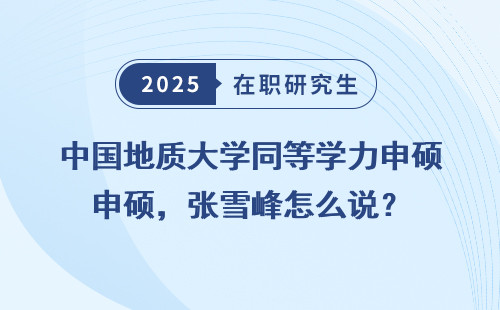 中国地质大学同等学力申硕，张雪峰怎么说？