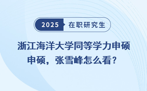 浙江海洋大学同等学力申硕，张雪峰怎么看？