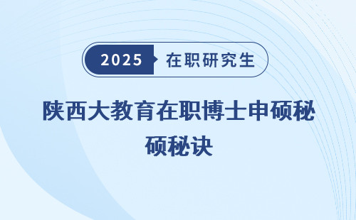 陕西大教育在职博士申硕秘诀