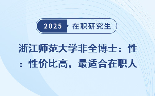 浙江师范大学非全博士：性价比高，最适合在职人士提升学历