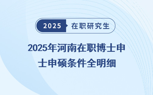 2025年河南在职博士申硕条件全明细