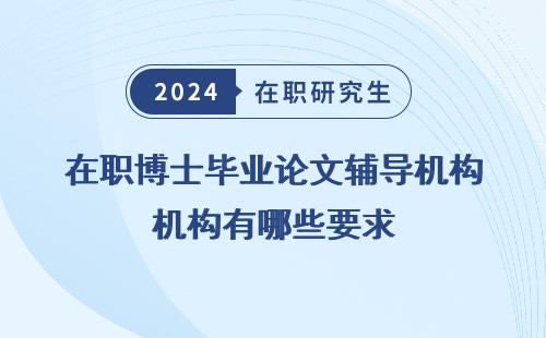 在职博士毕业论文辅导机构有哪些要求 呢 和要求 和标准