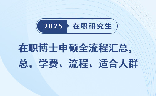 在职博士申硕全流程汇总，学费、流程、适合人群全聊聊
