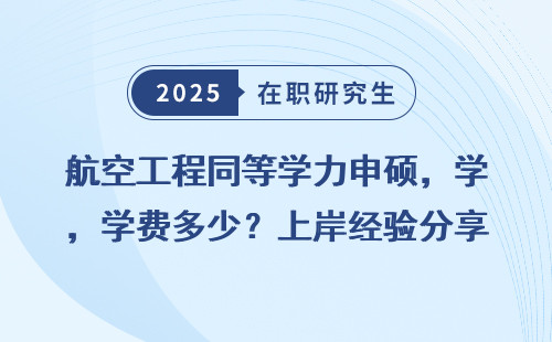 航空工程同等学力申硕，学费多少？上岸经验分享！