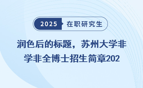 润色后的标题，苏州大学非全博士招生简章2025年版
