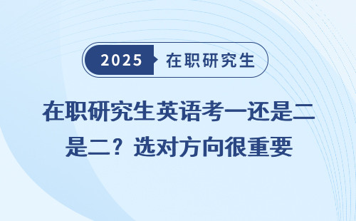 在职研究生英语考一还是二？选对方向很重要