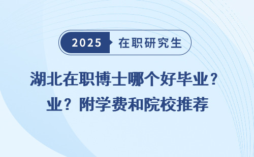 湖北在职博士哪个好毕业？附学费和院校推荐