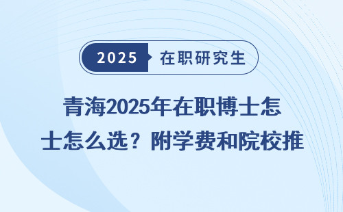 青海2025年在职博士怎么选？附学费和院校推荐