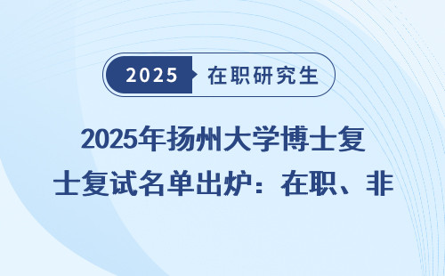 2025年扬州大学博士复试名单出炉：在职、非全、同等学力全明细