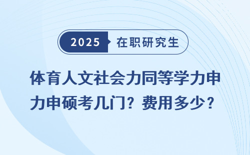 体育人文社会力同等学力申硕考几门？费用多少？