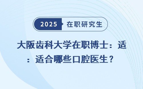 大阪齿科大学在职博士：适合哪些口腔医生？