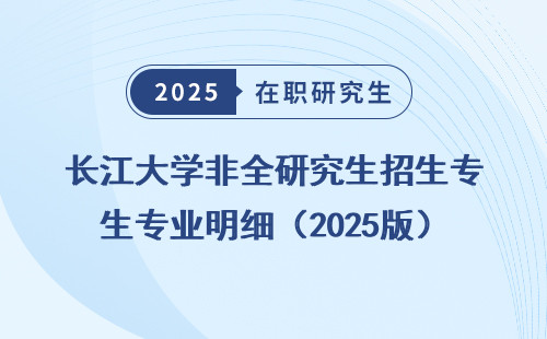 长江大学非全研究生招生专业明细（2025版）