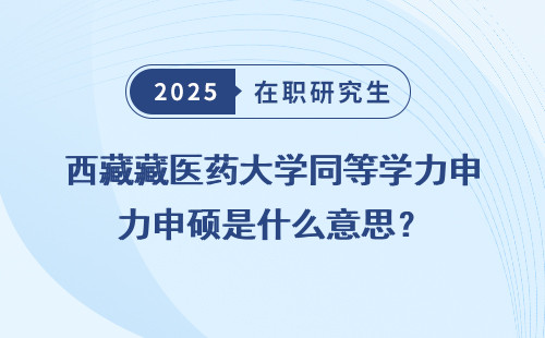 西藏藏医药大学同等学力申硕是什么意思？