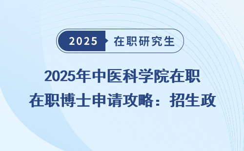 2025年中医科学院在职博士申请攻略：招生政策全汇总