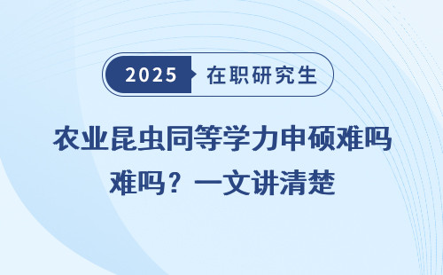 农业昆虫同等学力申硕难吗？一文讲清楚