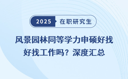 风景园林同等学力申硕好找工作吗？深度汇总