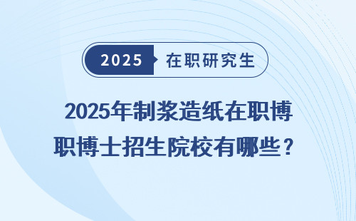2025年制浆造纸在职博士招生院校有哪些？