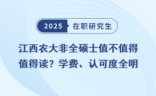 江西农大非全硕士值不值得读？学费、认可度全明细