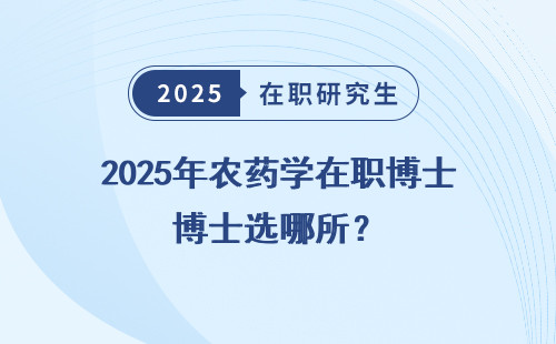 2025年农药学在职博士选哪所？