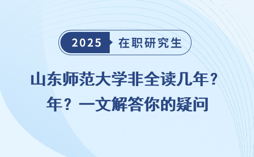 山东师范大学非全读几年？一文解答你的疑问