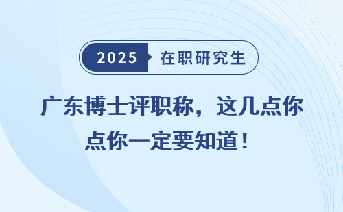 广东博士评职称，这几点你一定要知道！