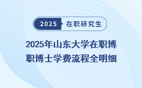 2025年山东大学在职博士学费流程全明细