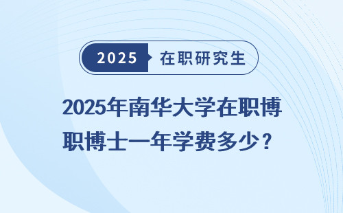 2025年南华大学在职博士一年学费多少？