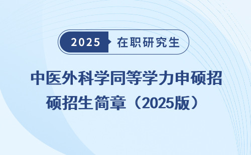 中医外科学同等学力申硕招生简章（2025版）