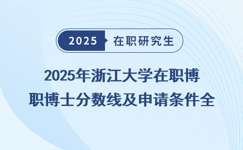 2025年浙江大学在职博士分数线及申请条件全明细