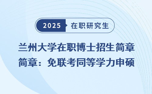 兰州大学在职博士招生简章：免联考同等学力申硕