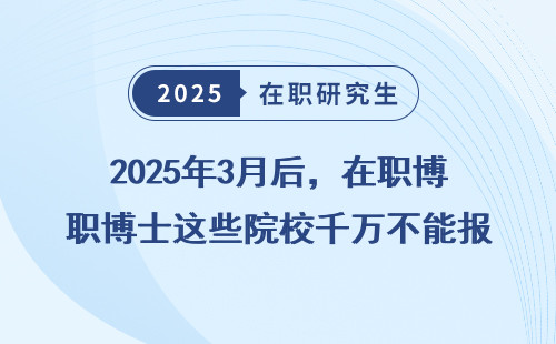 2025年3月后，在职博士这些院校千万不能报