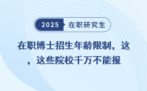 在职博士招生年龄限制，这些院校千万不能报