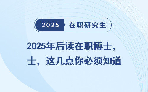 2025年后读在职博士，这几点你必须知道