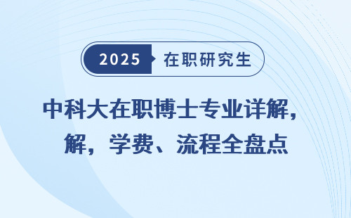 中科大在职博士专业详解，学费、流程全盘点